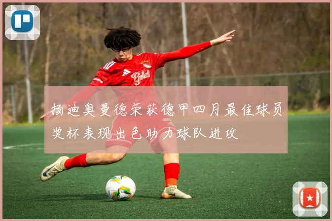 扬迪奥曼德荣获德甲四月最佳球员奖杯表现出色助力球队进攻