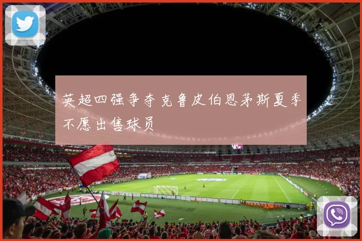英超四强争夺克鲁皮伯恩茅斯夏季不愿出售球员