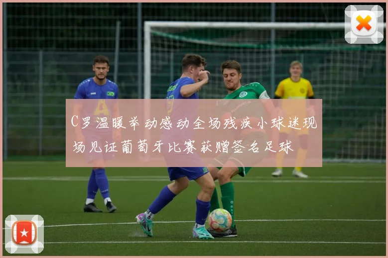 C罗温暖举动感动全场残疾小球迷现场见证葡萄牙比赛获赠签名足球