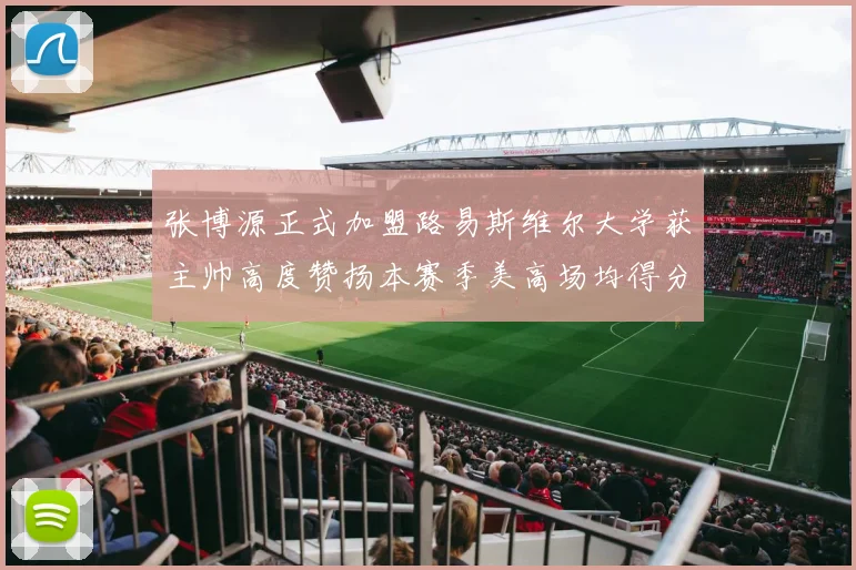 张博源正式加盟路易斯维尔大学获主帅高度赞扬本赛季美高场均得分达到202分