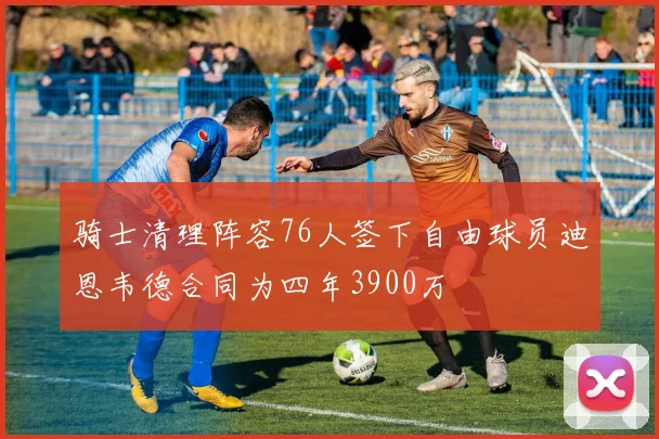 骑士清理阵容76人签下自由球员迪恩韦德合同为四年3900万
