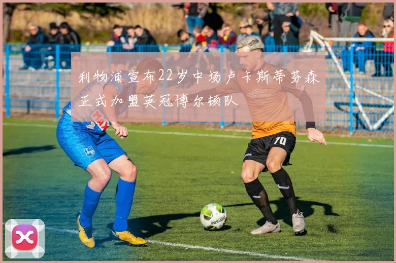 利物浦宣布22岁中场卢卡斯蒂芬森正式加盟英冠博尔顿队